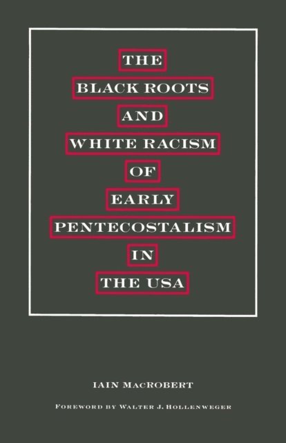Iain MacRobert, Walter J Hollenweger - Black Roots and White Racism of Early Pentecostalism in the USA, E-bok