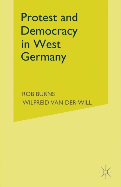Wilfried van der Will, Rob Burns - Protest and Democracy in West Germany, E-bok