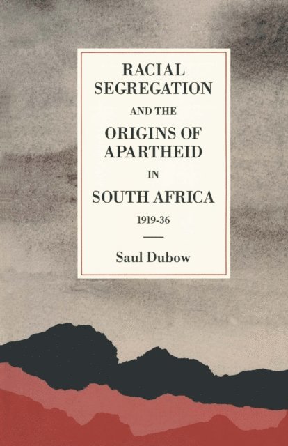 Saul Dubow - Racial Segregation and the Origins of Apartheid in South Africa, 1919-36, E-bok