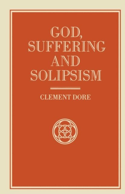 Clement Dore - God, Suffering and Solipsism, E-bok
