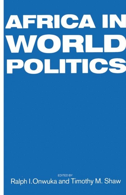 Timothy M. Shaw, Ralph I. Onwuka - Africa in World Politics, E-bok