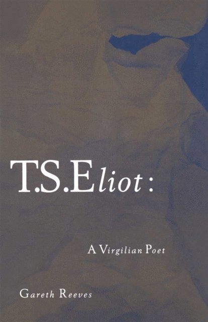 Gareth Reeves - T. S. Eliot: A Virgilian Poet, E-bok