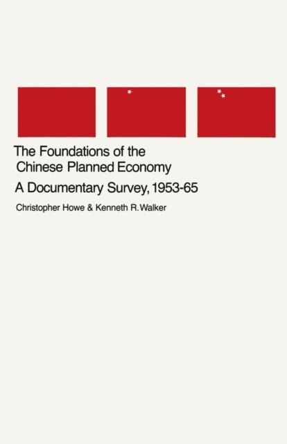 Kenneth R. Walker, Christopher Howe - Foundations of the Chinese Planned Economy, E-bok