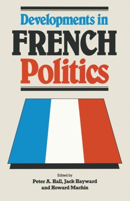 Howard Machin, Jack Hayward, Peter A. Hall - Developments in French Politics, E-bok