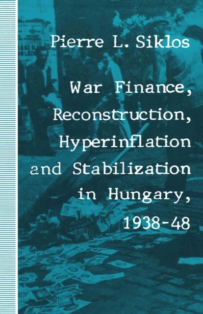 Pierre L Siklos - War Finance, Reconstruction, Hyperinflation and Stabilization in Hungary, 1938-48, E-bok