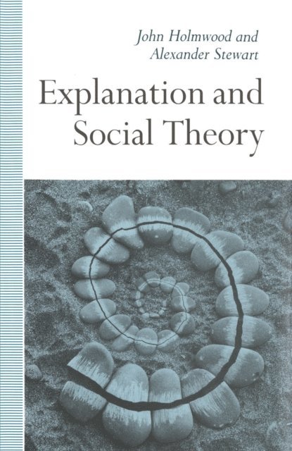 Alexander Stewart, John Holmwood - Explanation and Social Theory, E-bok
