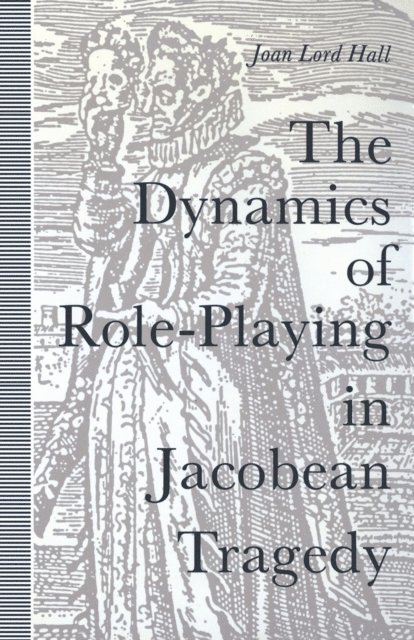 Joan L Hall - Dynamics Of Role-Playing In Jacobean Tragedy, E-bok