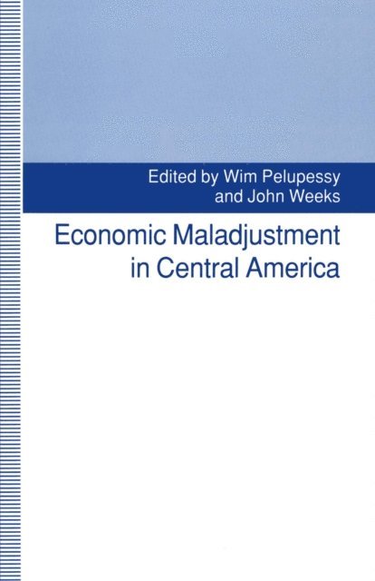 John Weeks, Wim Pelupessy - Economic Maladjustment in Central America, E-bok
