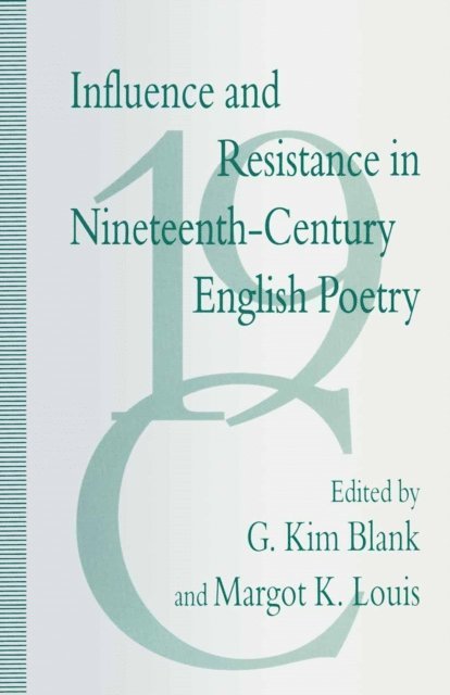 Margot K. Louis, G. Kim Blank - Influence and Resistance in Nineteenth-Century English Poetry, E-bok