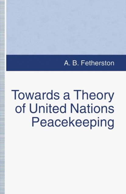 A.B. Fetherston - Towards a Theory of United Nations Peacekeeping, E-bok