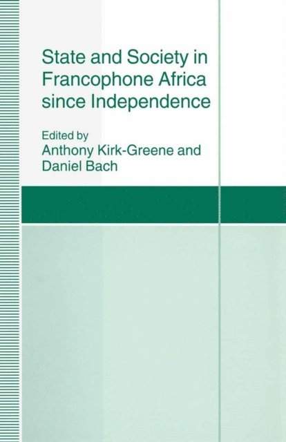 Daniel Bach - State and Society in Francophone Africa since Independence, E-bok