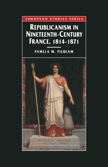 Pamela Pilbeam - Republicanism in Nineteenth-Century France, 1814–1871, E-bok