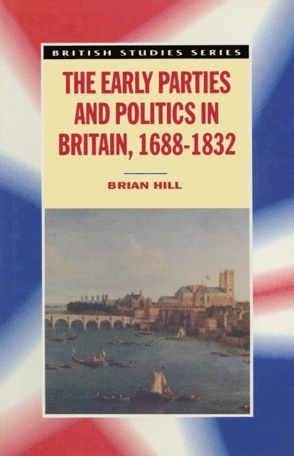 Brian Hill - Early Parties and Politics in Britain, 1688-1832, E-bok
