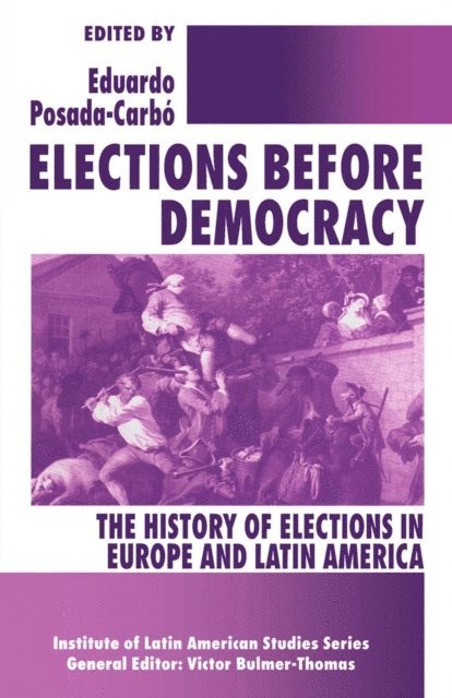 Eduardo Posada-Carbo - Elections before Democracy: The History of Elections in Europe and Latin America, E-bok