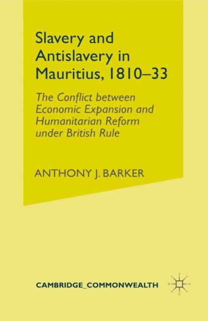 Anthony J. Barker - Slavery and Anti-Slavery in Mauritius, 1810-33, E-bok
