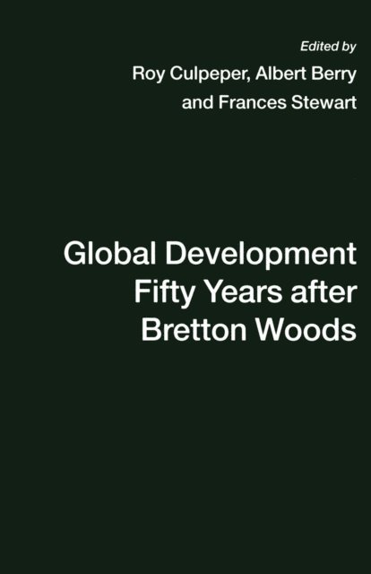 Frances Stewart, Roy Culpeper, Albert Berry - Global Development Fifty Years after Bretton Woods, E-bok