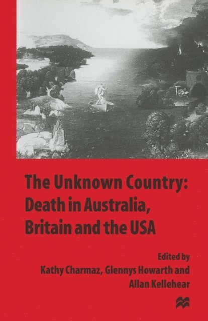 Allan Kellehear, Glennys Howarth, Kathy Charmaz - Unknown Country: Death in Australia, Britain and the USA, E-bok