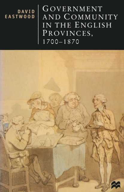 David Eastwood - Government and Community in the English Provinces, 1700–1870, E-bok