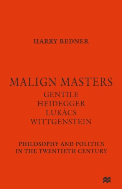 Harry Redner - Malign Masters Gentile Heidegger Lukacs Wittgenstein, E-bok