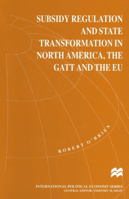 Robert O'Brien - Subsidy Regulation and State Transformation in North America, the GATT and the EU, E-bok