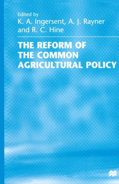 A.J. Rayner, K.A. Ingersent, R.C. Hine - Reform of the Common Agricultural Policy, E-bok