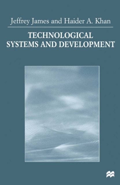 Haider A. Khan, Jeffrey James - Technological Systems and Development, E-bok