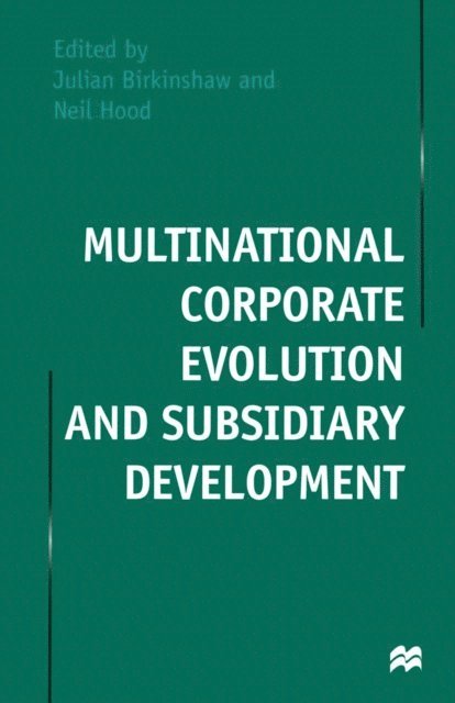 Julian Birkinshaw, Neil Hood - Multinational Corporate Evolution and Subsidiary Development, E-bok