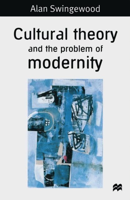 Alan Swingewood - Cultural Theory and the Problem of Modernity, E-bok
