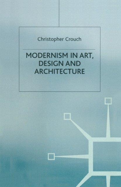 Christopher Crouch - Modernism in Art, Design and Architecture, E-bok