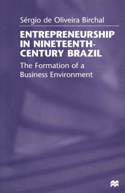 Sergio Birchal - Entrepreneurship in Nineteenth-Century Brazil, E-bok