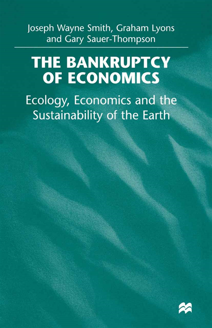 Gary Sauer-Thompson, Graham Lyons, Joseph Wayne Smith - Bankruptcy of Economics: Ecology, Economics and the Sustainability of the Earth, E-bok