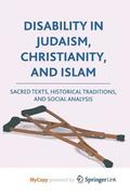 Disability in Judaism, Christianity, and Islam : Sacred Texts, Historical Traditions, and Social Analysis