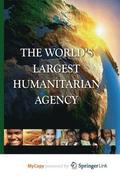 The World's Largest Humanitarian Agency : The Transformation of the UN World Food Programme and of Food Aid