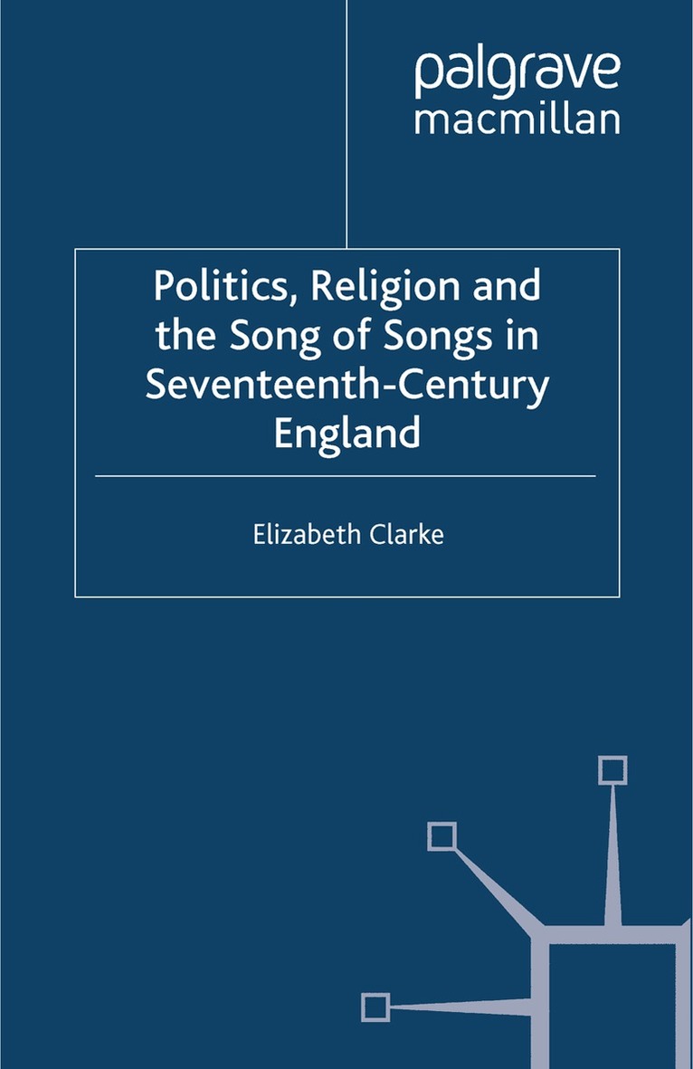 E. Clarke - Politics, Religion and the Song of Songs in Seventeenth-Century England, Häftad