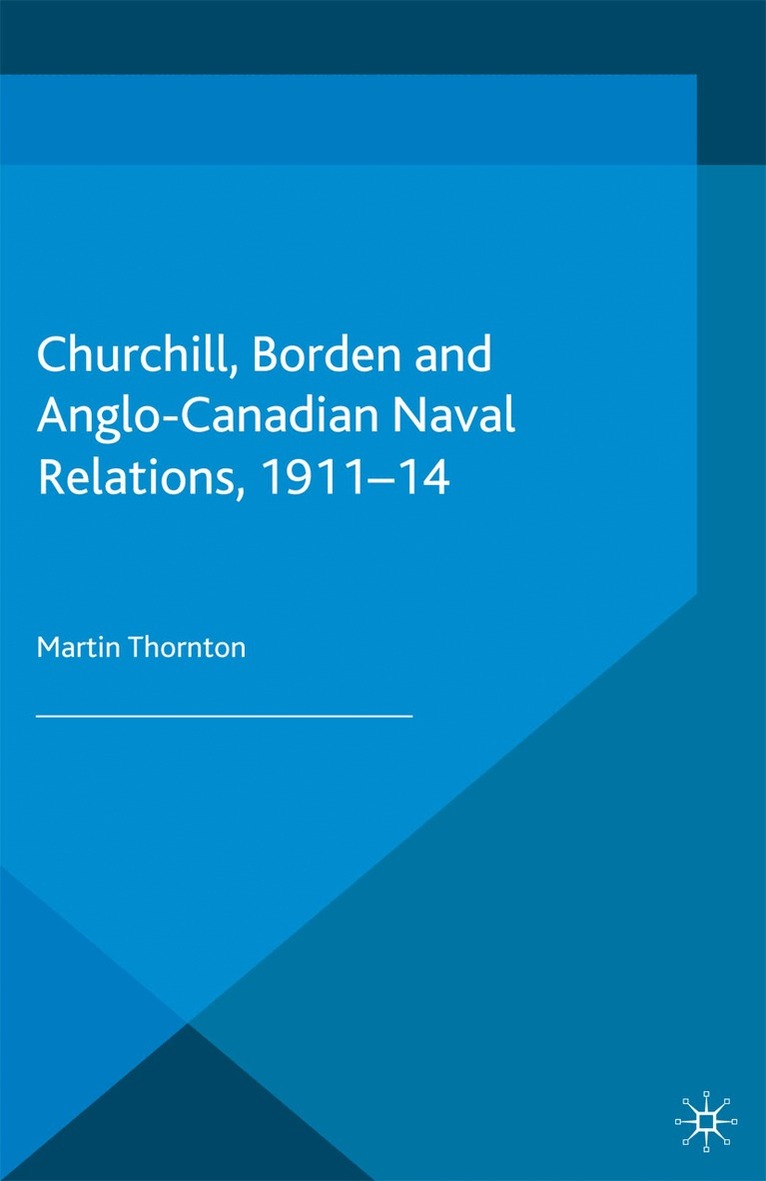 Martin Thornton - Churchill, Borden and Anglo-Canadian Naval Relations, 1911-14, Häftad