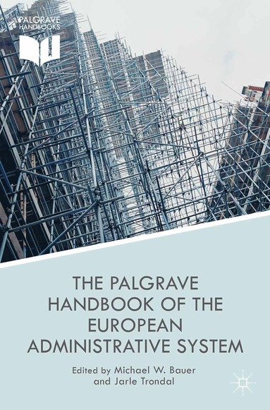Palgrave Handbook of the European Administrative System by M Bauer, J Trondal