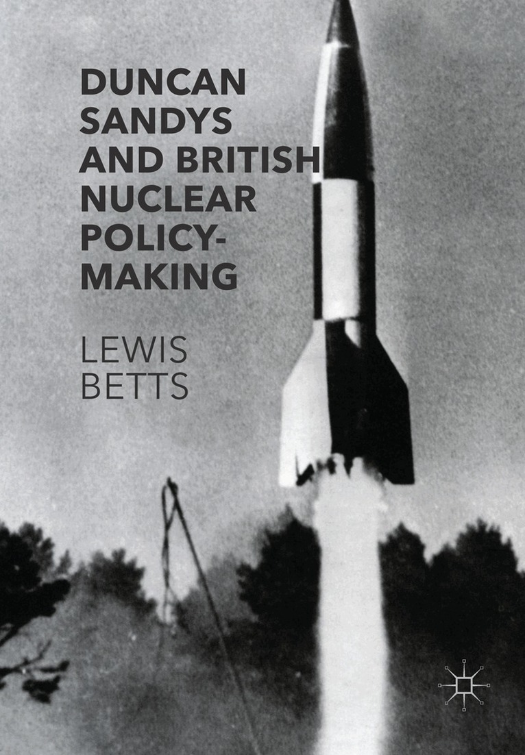 Lewis Betts - Duncan Sandys and British Nuclear Policy-Making, Häftad. Tillgänglighet: Lägg i varukorg