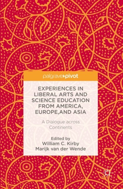 Marijk C. van der Wende, William C. Kirby - Experiences in Liberal Arts and Science Education from America, Europe, and Asia, E-bok
