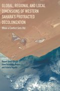 Global, Regional and Local Dimensions of Western Sahara's Protracted Decolonization