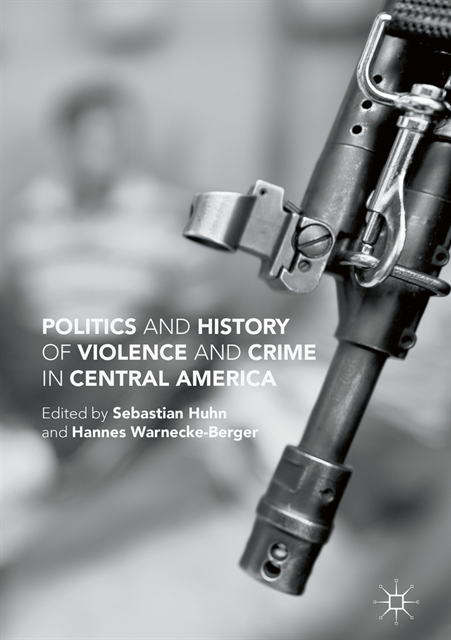 Hannes Warnecke-Berger, Sebastian Huhn - Politics and History of Violence and Crime in Central America, E-bok