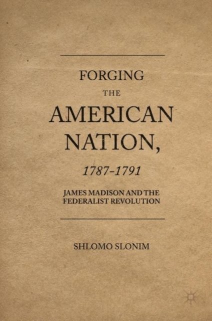 Shlomo Slonim - Forging the American Nation, 1787-1791, E-bok