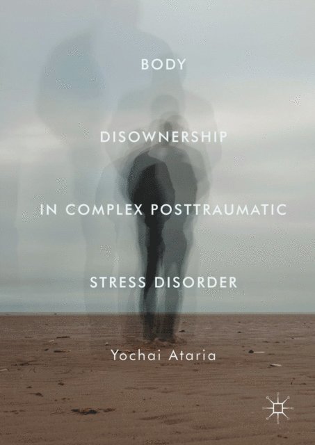 Yochai Ataria - Body Disownership in Complex Posttraumatic Stress Disorder, E-bok
