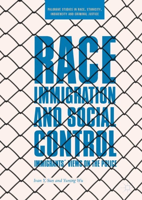 Yuning Wu, Ivan Y. Sun - Race, Immigration, and Social Control, E-bok