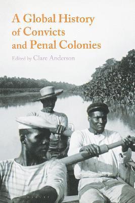Global History of Convicts and Penal Colonies av Clare Anderson