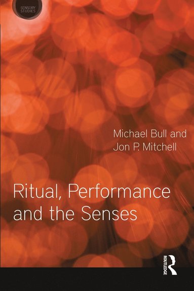 Ritual, Performance and the Senses av Michael Bull, Jon P Mitchell