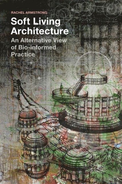 Rachel Armstrong - Soft Living Architecture, E-bok