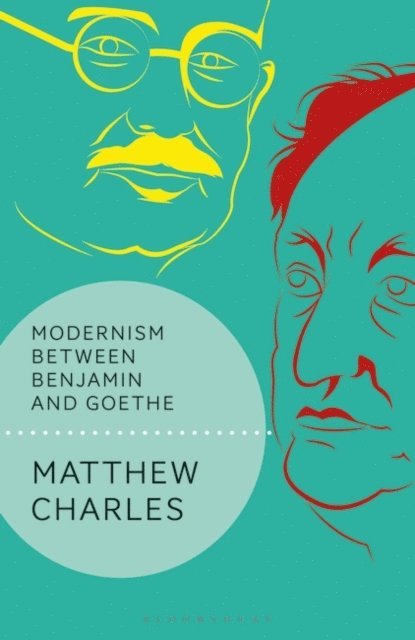 Matthew Charles - Modernism Between Benjamin and Goethe, E-bok