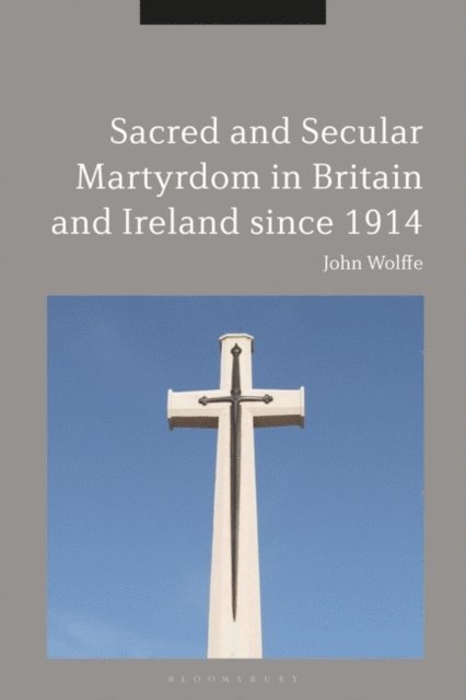 John Wolffe - Sacred and Secular Martyrdom in Britain and Ireland since 1914, E-bok