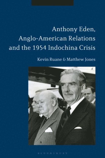 Kevin Ruane, Matthew Jones - Anthony Eden, Anglo-American Relations and the 1954 Indochina Crisis, E-bok