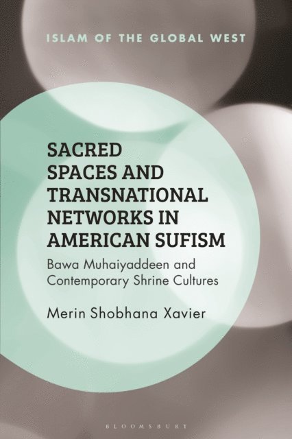 Merin Shobhana Xavier - Sacred Spaces and Transnational Networks in American Sufism, E-bok